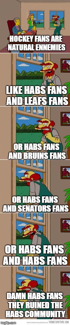 Natural Enemies Willie | HOCKEY FANS ARE NATURAL ENNEMIES; LIKE HABS FANS AND LEAFS FANS; OR HABS FANS AND BRUINS FANS; OR HABS FANS AND SENATORS FANS; OR HABS FANS AND HABS FANS; DAMN HABS FANS THEY RUINED THE HABS COMMUNITY | image tagged in natural enemies willie | made w/ Imgflip meme maker