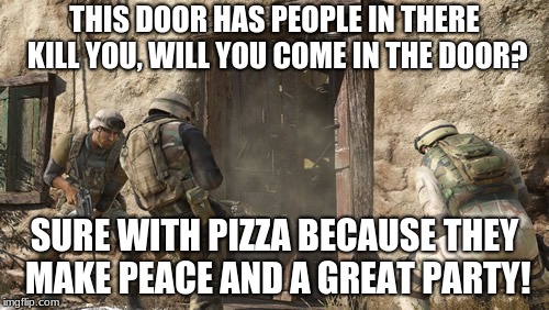 MILITARY DOOR | THIS DOOR HAS PEOPLE IN THERE KILL YOU, WILL YOU COME IN THE DOOR? SURE WITH PIZZA BECAUSE THEY MAKE PEACE AND A GREAT PARTY! | image tagged in military door | made w/ Imgflip meme maker