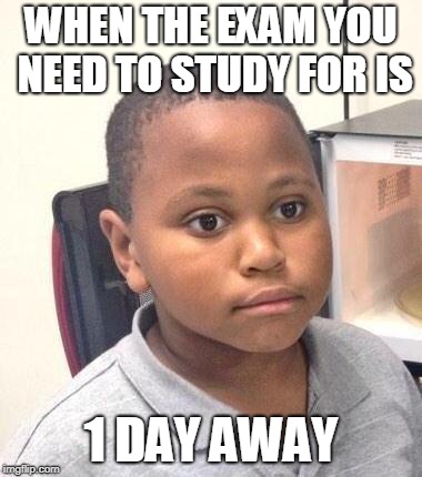 Minor Mistake Marvin Meme | WHEN THE EXAM YOU NEED TO STUDY FOR IS; 1 DAY AWAY | image tagged in memes,minor mistake marvin,curry2017 | made w/ Imgflip meme maker