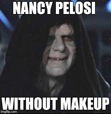 Sidious Error | NANCY PELOSI; WITHOUT MAKEUP | image tagged in memes,sidious error | made w/ Imgflip meme maker