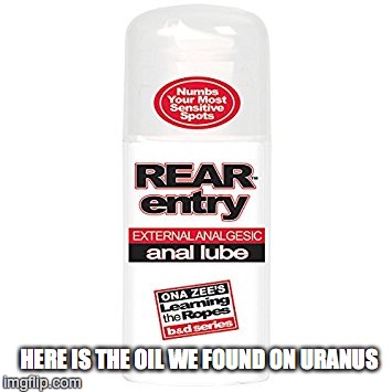 SPACE EXPLORATION | HERE IS THE OIL WE FOUND ON URANUS | image tagged in space force,space | made w/ Imgflip meme maker