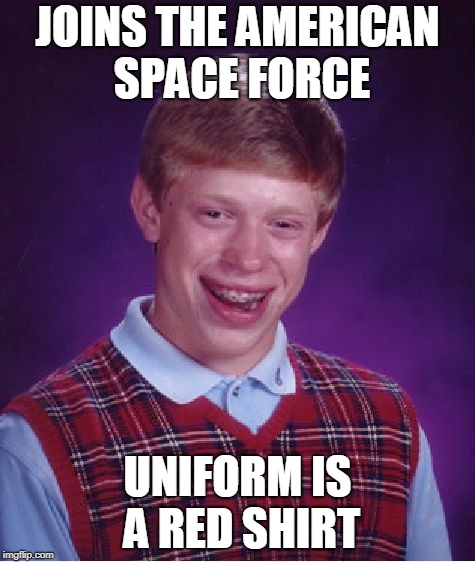 Crewman Brian | JOINS THE AMERICAN SPACE FORCE; UNIFORM IS A RED SHIRT | image tagged in memes,bad luck brian | made w/ Imgflip meme maker