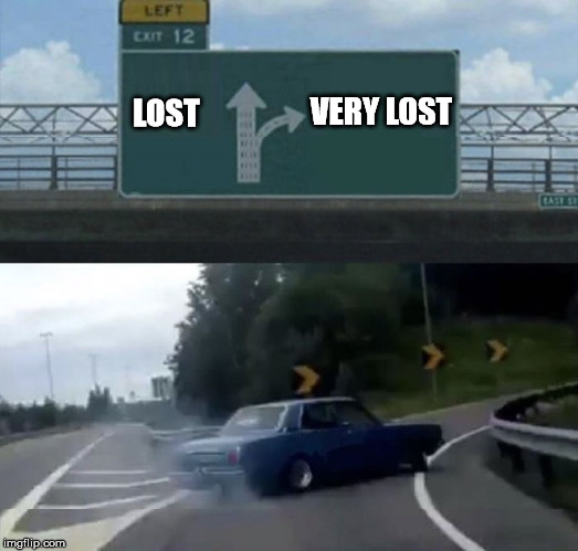 Where is your life headed? | VERY LOST; LOST | image tagged in car turn | made w/ Imgflip meme maker