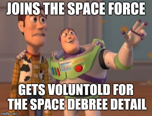 X, X Everywhere Meme | JOINS THE SPACE FORCE; GETS VOLUNTOLD FOR THE SPACE DEBREE DETAIL | image tagged in memes,x x everywhere | made w/ Imgflip meme maker