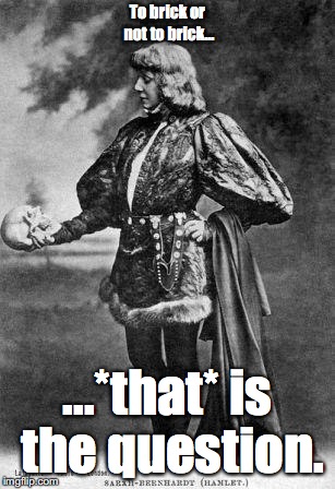 hamlet | To brick or not to brick... ...*that* is the question. | image tagged in hamlet | made w/ Imgflip meme maker