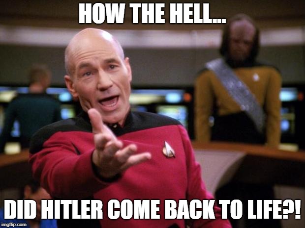 Patrick Stewart "why the hell..." | HOW THE HELL... DID HITLER COME BACK TO LIFE?! | image tagged in patrick stewart why the hell | made w/ Imgflip meme maker