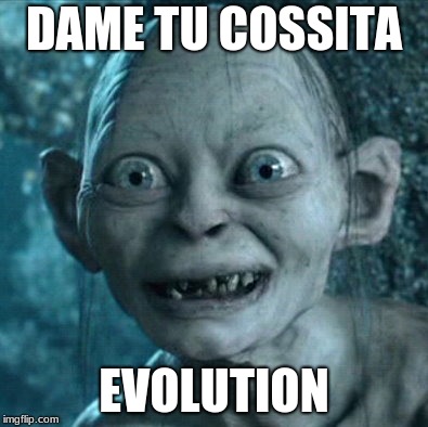 New Dame Tu Cossita (Hate this meme) | DAME TU COSSITA; EVOLUTION | image tagged in memes,gollum,bad memes,evolution,hot,real life | made w/ Imgflip meme maker
