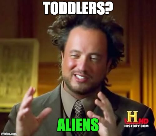 evil = toddlers = aliens IT ALL CONNECTS | TODDLERS? ALIENS | image tagged in memes,ancient aliens | made w/ Imgflip meme maker