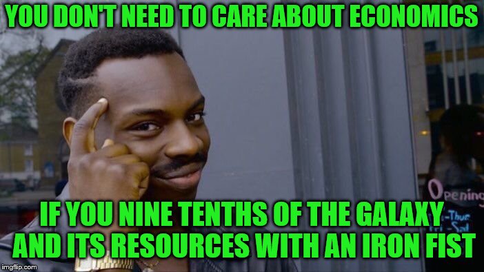 Roll Safe Think About It Meme | YOU DON'T NEED TO CARE ABOUT ECONOMICS IF YOU NINE TENTHS OF THE GALAXY AND ITS RESOURCES WITH AN IRON FIST | image tagged in memes,roll safe think about it | made w/ Imgflip meme maker