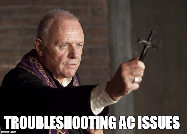 Exorcist | TROUBLESHOOTING AC ISSUES | image tagged in exorcist | made w/ Imgflip meme maker