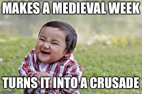 Evil Toddler Meme | MAKES A MEDIEVAL WEEK TURNS IT INTO A CRUSADE | image tagged in memes,evil toddler | made w/ Imgflip meme maker