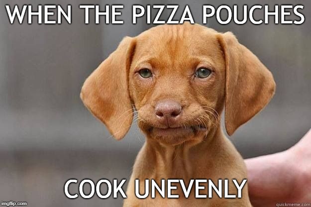 Disapointed Dog | WHEN THE PIZZA POUCHES; COOK UNEVENLY | image tagged in disapointed dog | made w/ Imgflip meme maker