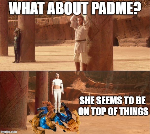 Padme Amidala | WHAT ABOUT PADME? SHE SEEMS TO BE ON TOP OF THINGS | image tagged in star wars | made w/ Imgflip meme maker