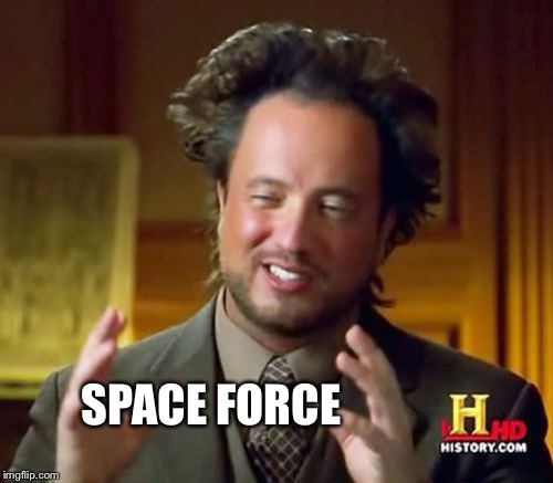 Space force | SPACE FORCE | image tagged in memes,ancient aliens | made w/ Imgflip meme maker