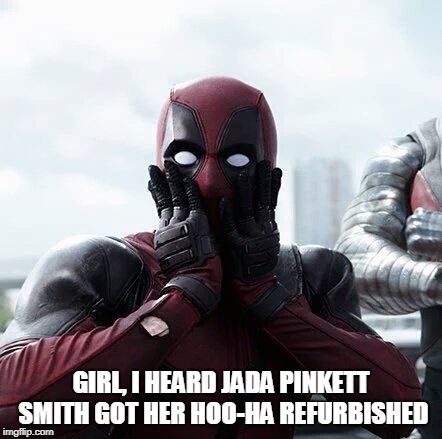 Deadpool Surprised Meme | GIRL, I HEARD JADA PINKETT SMITH GOT HER HOO-HA REFURBISHED | image tagged in memes,deadpool surprised | made w/ Imgflip meme maker