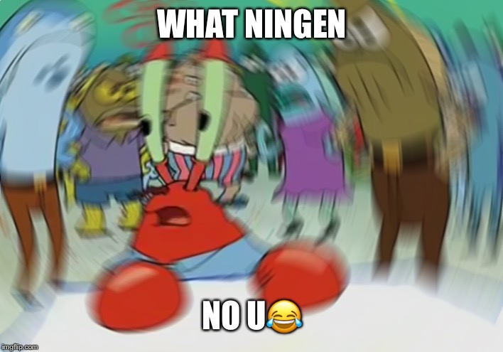 Mr Krabs Blur Meme | WHAT NINGEN; NO U😂 | image tagged in memes,mr krabs blur meme | made w/ Imgflip meme maker
