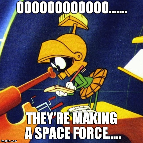 marvin the martian | OOOOOOOOOOOO....... THEY'RE MAKING A SPACE FORCE..... | image tagged in marvin the martian | made w/ Imgflip meme maker
