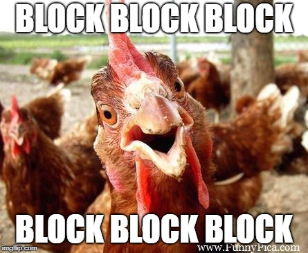 Chicken | BLOCK BLOCK BLOCK; BLOCK BLOCK BLOCK | image tagged in chicken | made w/ Imgflip meme maker
