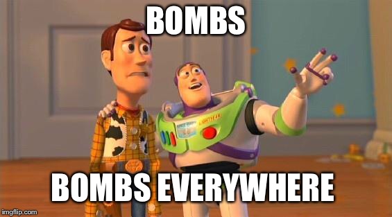TOYSTORY EVERYWHERE | BOMBS; BOMBS EVERYWHERE | image tagged in toystory everywhere | made w/ Imgflip meme maker
