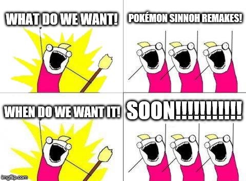 even though let's go Eevee is pretty cute, but it has too much technology @_@ | WHAT DO WE WANT! POKÉMON SINNOH REMAKES! SOON!!!!!!!!!!! WHEN DO WE WANT IT! | image tagged in memes,what do we want | made w/ Imgflip meme maker