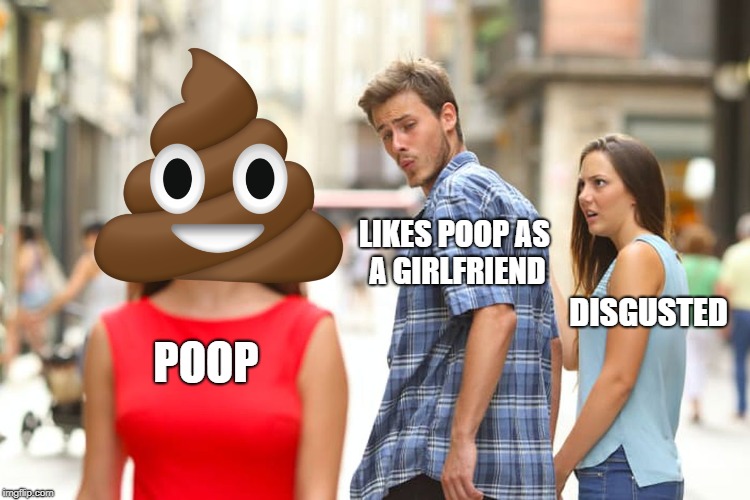 Poop emoji on a girl | LIKES POOP AS A GIRLFRIEND; DISGUSTED; POOP | image tagged in memes,distracted boyfriend,poop,poop emoji | made w/ Imgflip meme maker