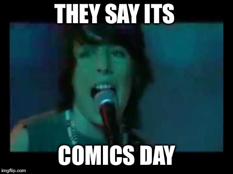 Videogames  | THEY SAY ITS; COMICS DAY | image tagged in videogames | made w/ Imgflip meme maker