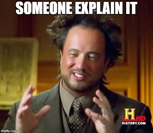 Ancient Aliens Meme | SOMEONE EXPLAIN IT | image tagged in memes,ancient aliens | made w/ Imgflip meme maker