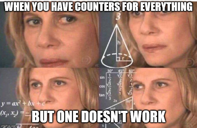 Math lady/Confused lady | WHEN YOU HAVE COUNTERS FOR EVERYTHING; BUT ONE DOESN'T WORK | image tagged in math lady/confused lady | made w/ Imgflip meme maker