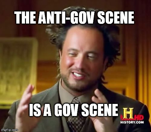 Ancient Aliens Meme | THE ANTI-GOV SCENE; IS A GOV SCENE | image tagged in memes,ancient aliens | made w/ Imgflip meme maker