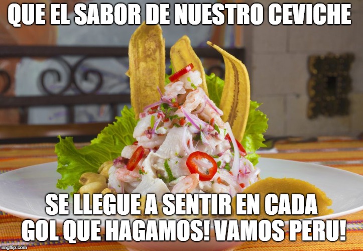 QUE EL SABOR DE NUESTRO CEVICHE; SE LLEGUE A SENTIR EN CADA GOL QUE HAGAMOS!
VAMOS PERU! | made w/ Imgflip meme maker