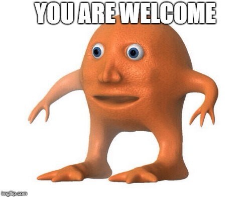 YOU ARE WELCOME | made w/ Imgflip meme maker