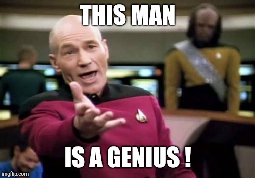 Picard Wtf Meme | THIS MAN IS A GENIUS ! | image tagged in memes,picard wtf | made w/ Imgflip meme maker