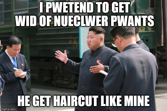 I PWETEND TO GET WID OF NUECLWER PWANTS HE GET HAIRCUT LIKE MINE | made w/ Imgflip meme maker