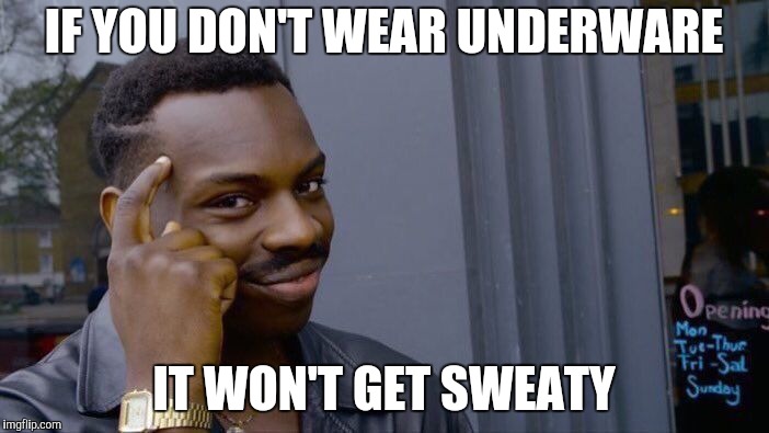 Roll Safe Think About It Meme | IF YOU DON'T WEAR UNDERWARE IT WON'T GET SWEATY | image tagged in memes,roll safe think about it | made w/ Imgflip meme maker