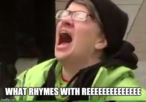 WHAT RHYMES WITH REEEEEEEEEEEEEE | made w/ Imgflip meme maker