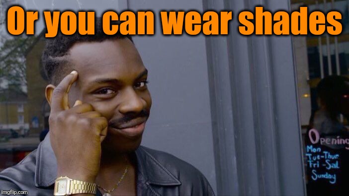 Roll Safe Think About It Meme | Or you can wear shades | image tagged in memes,roll safe think about it | made w/ Imgflip meme maker