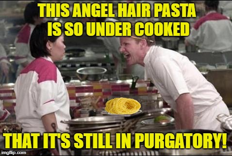 Angel Perm  | THIS ANGEL HAIR PASTA IS SO UNDER COOKED; THAT IT'S STILL IN PURGATORY! | image tagged in memes,angry chef gordon ramsay,pasta,funny memes,cooking | made w/ Imgflip meme maker