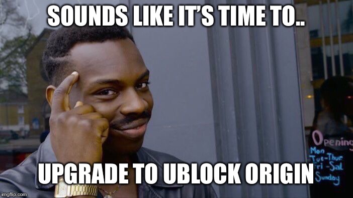 Roll Safe Think About It Meme | SOUNDS LIKE IT’S TIME TO.. UPGRADE TO UBLOCK ORIGIN | image tagged in memes,roll safe think about it | made w/ Imgflip meme maker
