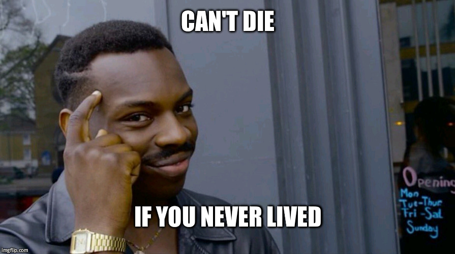 Roll Safe Think About It | CAN'T DIE; IF YOU NEVER LIVED | image tagged in smart eddie murphy | made w/ Imgflip meme maker