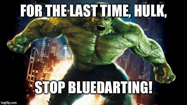 Incredible Hulk |  FOR THE LAST TIME, HULK, STOP BLUEDARTING! | image tagged in incredible hulk | made w/ Imgflip meme maker
