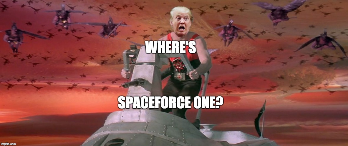 space force one | WHERE'S; SPACEFORCE ONE? | image tagged in trump space force | made w/ Imgflip meme maker