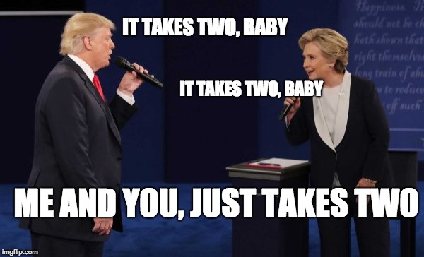 marvin gaye trump | IT TAKES TWO, BABY; IT TAKES TWO, BABY; ME AND YOU, JUST TAKES TWO | image tagged in clinton trump debate,it takes two,donald trump | made w/ Imgflip meme maker