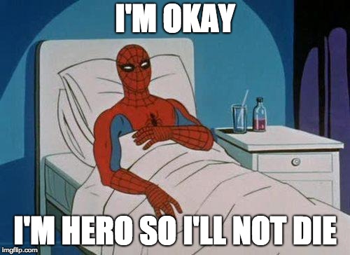 Spiderman Hospital | I'M OKAY; I'M HERO SO I'LL NOT DIE | image tagged in memes,spiderman hospital,spiderman | made w/ Imgflip meme maker