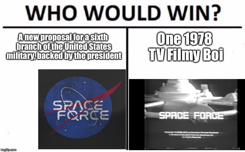 Who would win? N.A.S.A Edition | A new proposal for a sixth branch of the United States military, backed by the president; One 1978 TV Filmy Boi | image tagged in memes,who would win,space,space force,donald trump,military | made w/ Imgflip meme maker