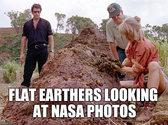 Jurassic Park Shit | FLAT EARTHERS LOOKING AT NASA PHOTOS | image tagged in jurassic park shit | made w/ Imgflip meme maker