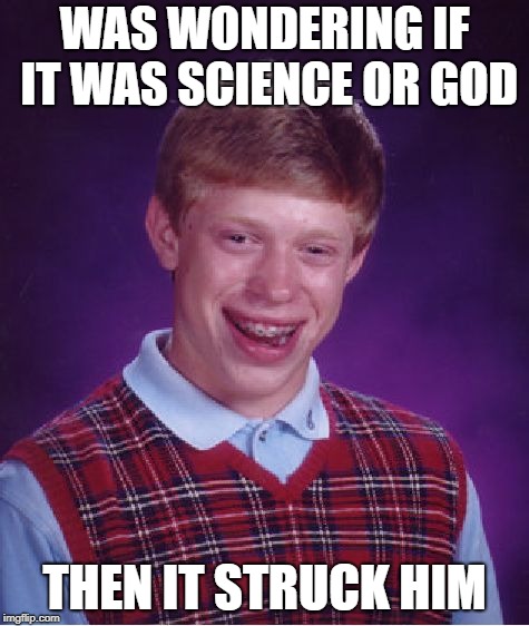Bad Luck Brian Meme | WAS WONDERING IF IT WAS SCIENCE OR GOD THEN IT STRUCK HIM | image tagged in memes,bad luck brian | made w/ Imgflip meme maker