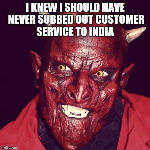 Friendly demon  | I KNEW I SHOULD HAVE NEVER SUBBED OUT CUSTOMER SERVICE TO INDIA | image tagged in friendly demon | made w/ Imgflip meme maker