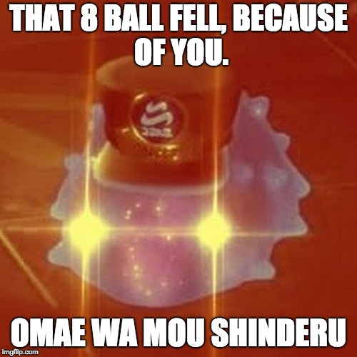 Angry C.Q. Cumber | THAT 8 BALL FELL,
BECAUSE OF YOU. OMAE WA MOU SHINDERU | image tagged in angry cq cumber | made w/ Imgflip meme maker