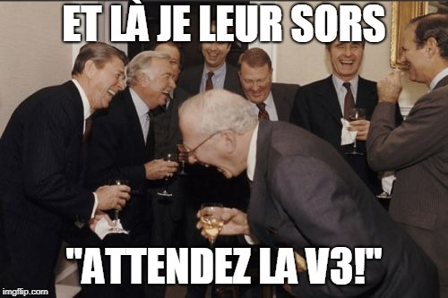 Laughing Men In Suits Meme | ET LÀ JE LEUR SORS; "ATTENDEZ LA V3!" | image tagged in memes,laughing men in suits | made w/ Imgflip meme maker