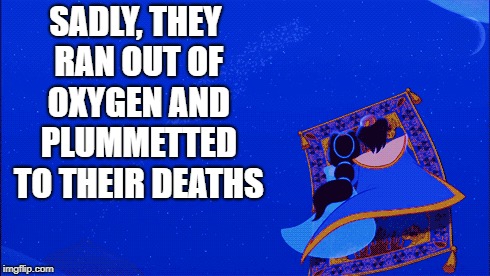 Aladin Plummet | SADLY, THEY RAN OUT OF OXYGEN AND PLUMMETTED TO THEIR DEATHS | image tagged in aladin | made w/ Imgflip meme maker